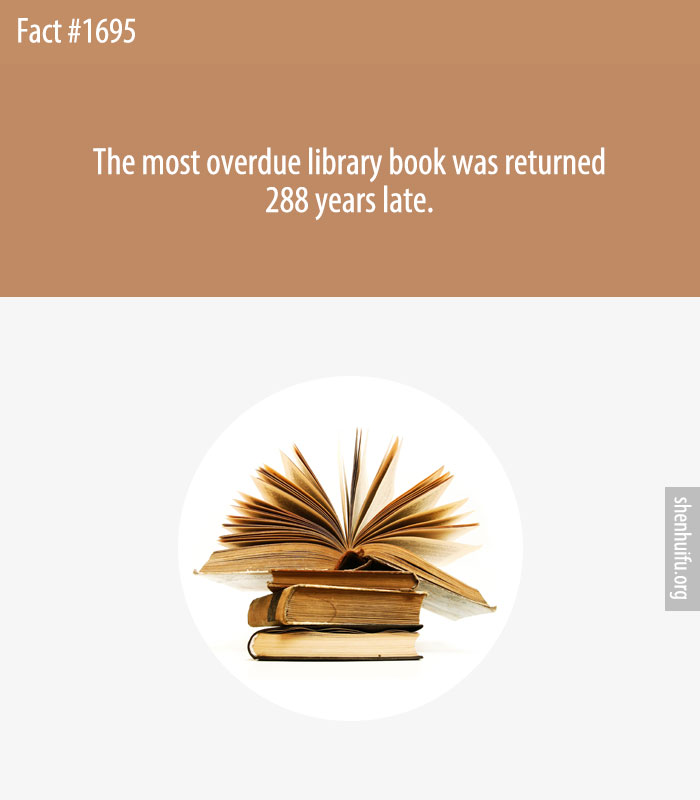 The most overdue library book was returned 288 years late.