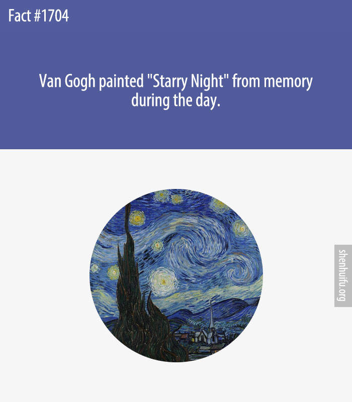 Van Gogh painted 'Starry Night' from memory during the day.