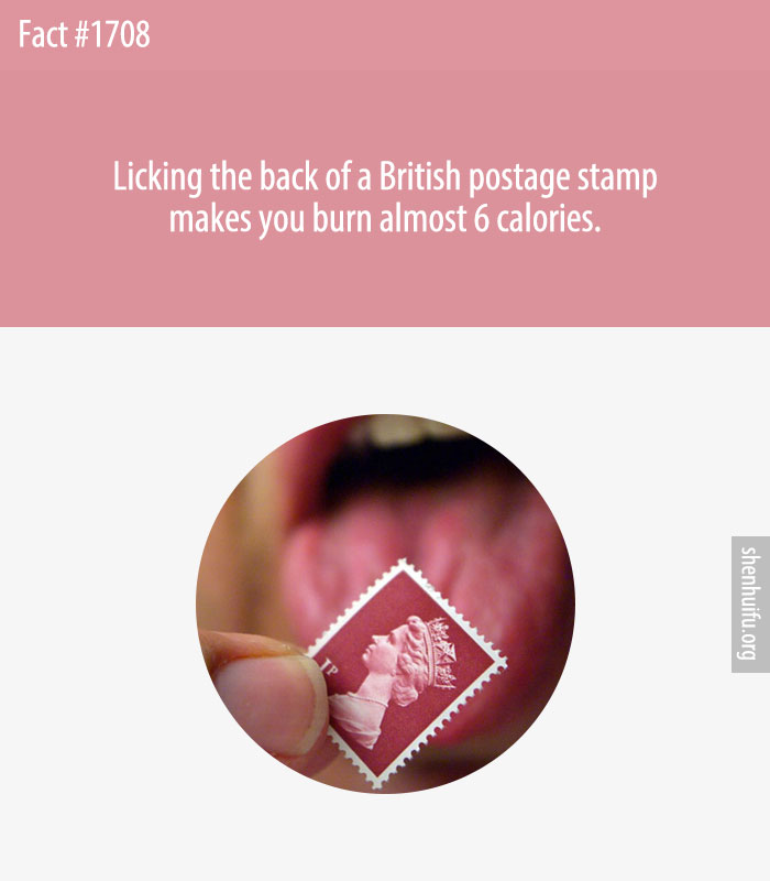Licking the back of a British postage stamp makes you burn almost 6 calories.