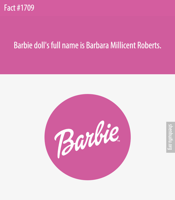 Barbie doll's full name is Barbara Millicent Roberts.