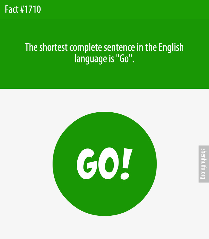 The shortest complete sentence in the English language is 'Go'.