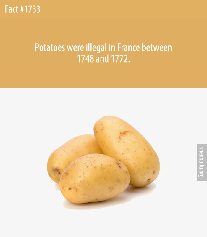 Potatoes were illegal in France between 1748 and 1772.