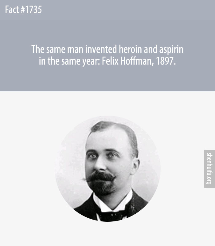 The same man invented heroin and aspirin in the same year: Felix Hoffman, 1897.