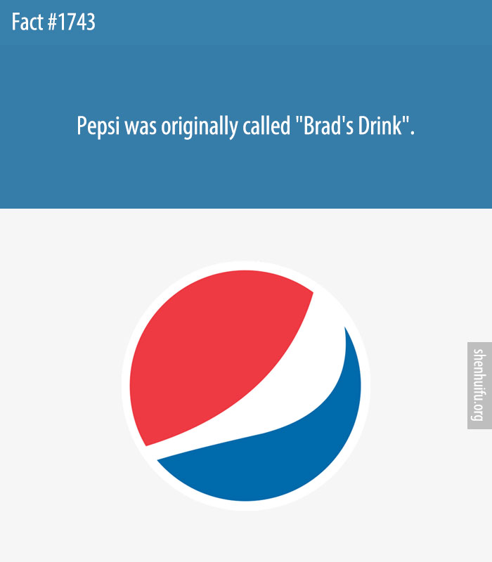 Pepsi was originally called 'Brad's Drink'.