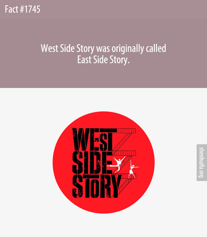 West Side Story was originally called East Side Story.