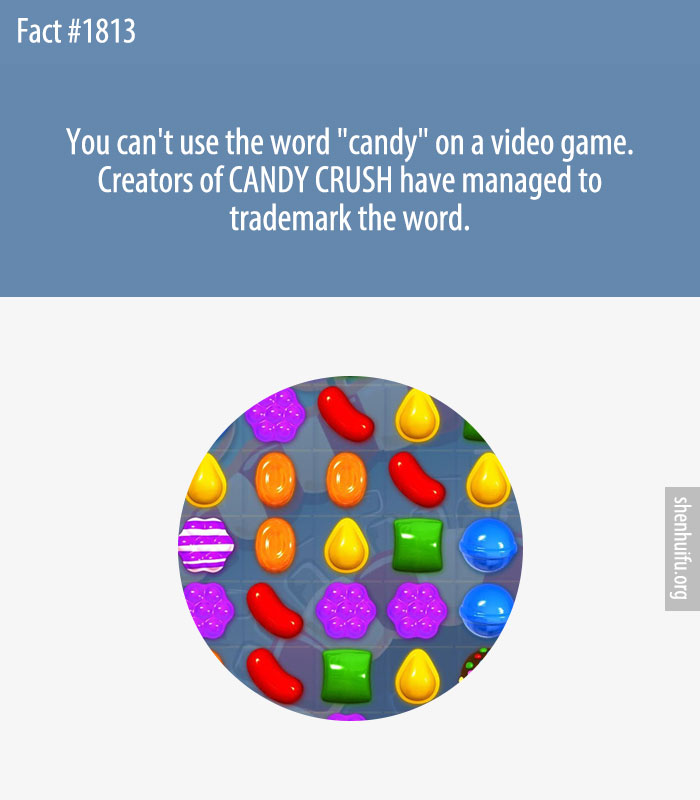 You can't use the word 'candy' on a video game. Creators of CANDY CRUSH have managed to trademark the word.