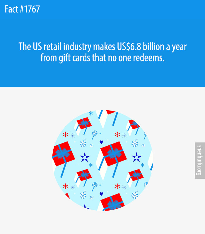 The US retail industry makes US$6.8 billion a year from gift cards that no one redeems.