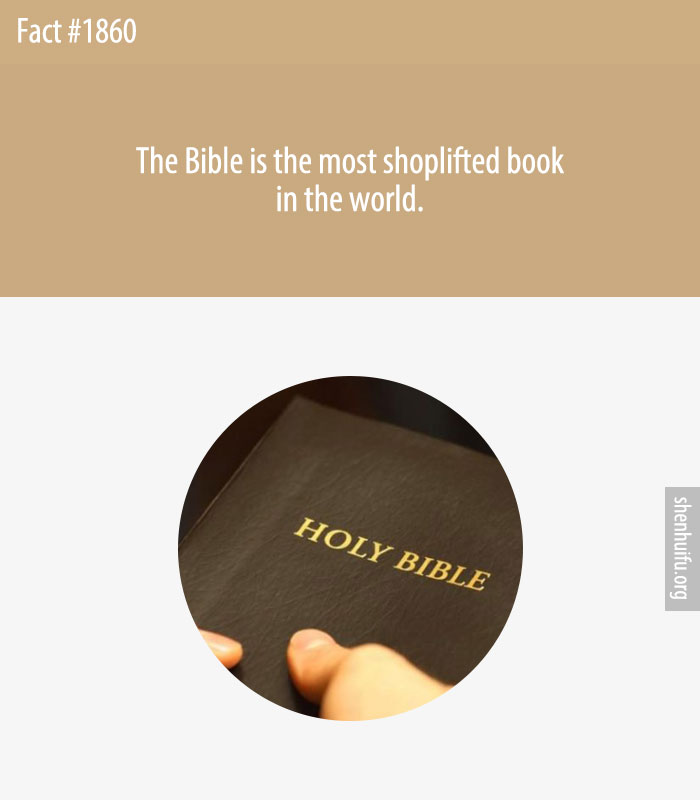 The Bible is the most shoplifted book in the world.