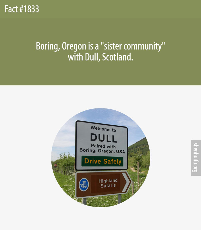 Boring, Oregon is a 'sister community' with Dull, Scotland.