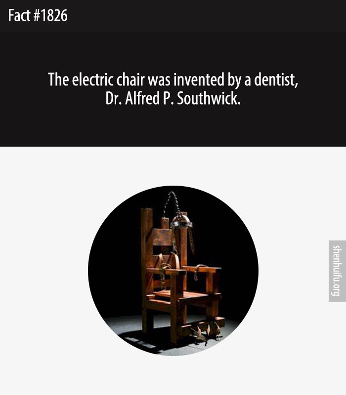The electric chair was invented by a dentist, Dr. Alfred P. Southwick.