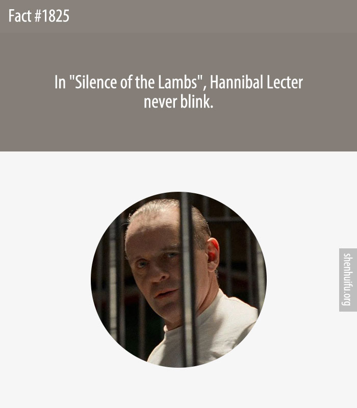 In 'Silence of the Lambs', Hannibal Lecter never blink.