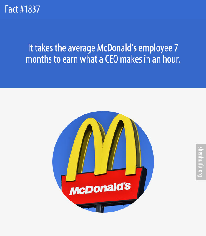 It takes the average McDonald's employee 7 months to earn what a CEO makes in an hour.