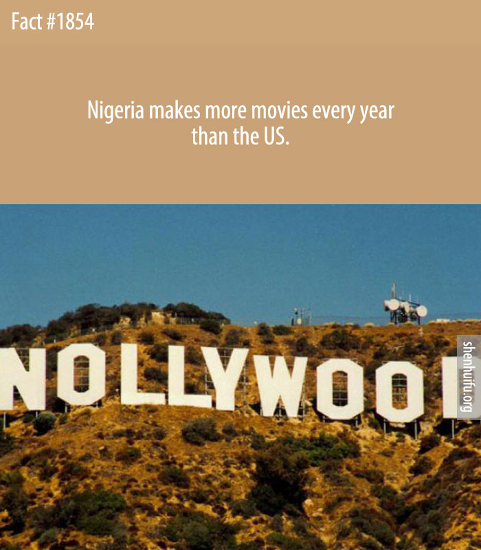 Nigeria makes more movies every year than the US.