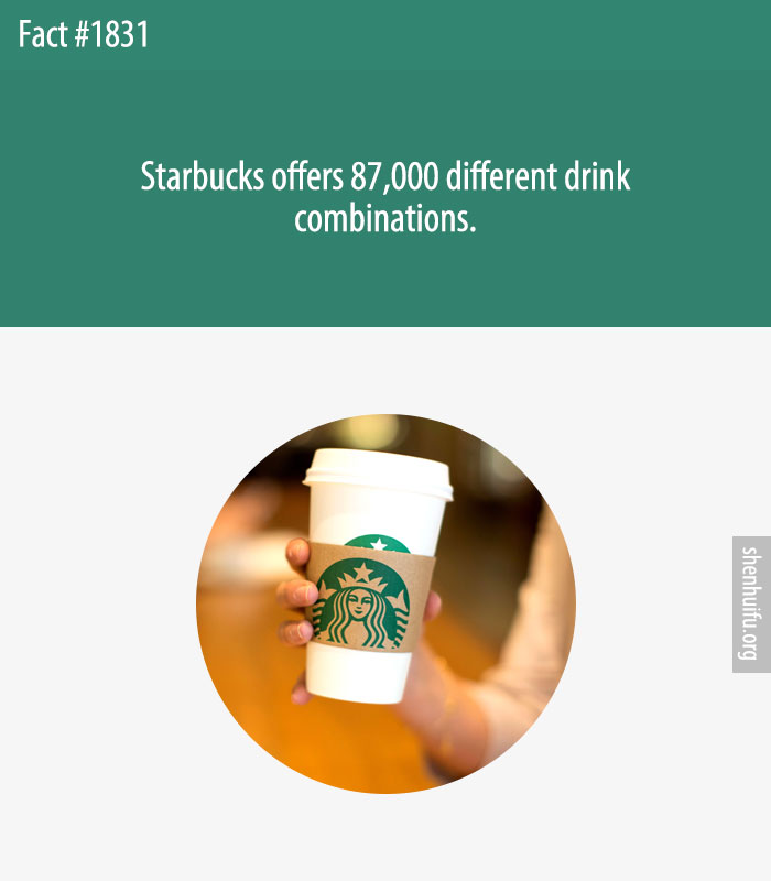 Starbucks offers 87,000 different drink combinations.