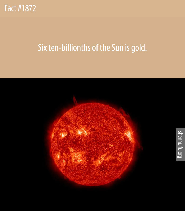 Six ten-billionths of the Sun is gold.