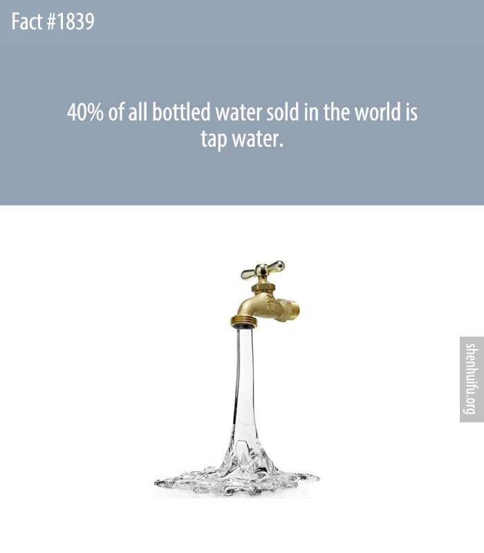 40% of all bottled water sold in the world is tap water.